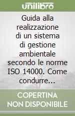 Guida alla realizzazione di un sistema di gestione ambientale secondo le norme ISO 14000. Come condurre l'analisi ambientale iniziale, redigere un manuale... libro