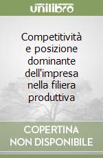 Competitività e posizione dominante dell'impresa nella filiera produttiva libro