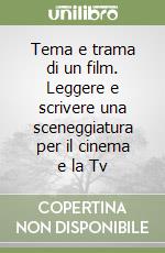 Tema e trama di un film. Leggere e scrivere una sceneggiatura per il cinema e la Tv