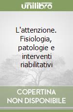 L'attenzione. Fisiologia, patologie e interventi riabilitativi libro