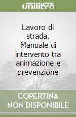 Lavoro di strada. Manuale di intervento tra animazione e prevenzione libro