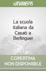 La scuola italiana da Casati a Berlinguer libro