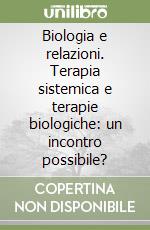 Biologia e relazioni. Terapia sistemica e terapie biologiche: un incontro possibile? libro