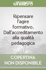 Ripensare l'agire formativo. Dall'accreditamento alla qualità pedagogica libro