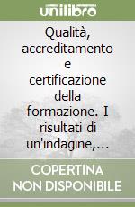 Qualità, accreditamento e certificazione della formazione. I risultati di un'indagine, le testimonianze di esperti ed operatori libro