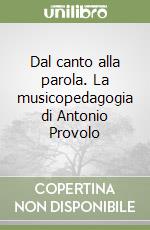 Dal canto alla parola. La musicopedagogia di Antonio Provolo libro