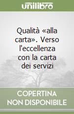 Qualità «alla carta». Verso l'eccellenza con la carta dei servizi libro