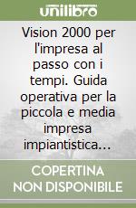 Vision 2000 per l'impresa al passo con i tempi. Guida operativa per la piccola e media impresa impiantistica ed edile. Con floppy disk