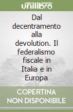 Dal decentramento alla devolution. Il federalismo fiscale in Italia e in Europa libro