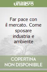 Far pace con il mercato. Come sposare industria e ambiente libro