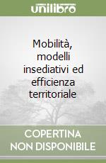 Mobilità, modelli insediativi ed efficienza territoriale libro