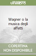 Wagner o la musica degli affetti libro