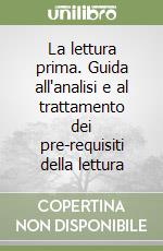 La lettura prima. Guida all'analisi e al trattamento dei pre-requisiti della lettura libro