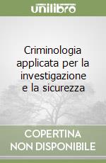 Criminologia applicata per la investigazione e la sicurezza libro