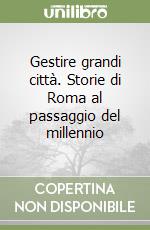 Gestire grandi città. Storie di Roma al passaggio del millennio