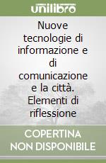 Nuove tecnologie di informazione e di comunicazione e la città. Elementi di riflessione libro