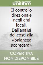 Il controllo direzionale negli enti locali. Dall'analisi dei costi alla «balanced scorecard» libro