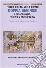 Doppia diagnosi. Epidemiologia, clinica e trattamento. Una introduzione alle condizioni di comorbilità tra disturbi psichiatrici e dipendenze patologiche