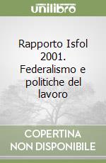 Rapporto Isfol 2001. Federalismo e politiche del lavoro libro