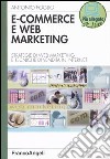 E-commerce e Web marketing. Strategie di Web marketing e tecniche di vendita in Internet libro