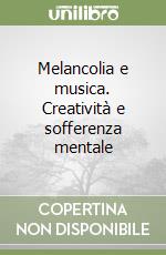 Melancolia e musica. Creatività e sofferenza mentale libro