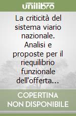 La criticità del sistema viario nazionale. Analisi e proposte per il riequilibrio funzionale dell'offerta di mobilità libro