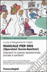 Manuale per OSS (Operatori socio-sanitari). Interventi in campo assistenziale, sociale e sanitario libro