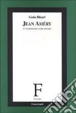 Jean Amèry. Il risentimento come morale libro