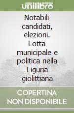 Notabili candidati, elezioni. Lotta municipale e politica nella Liguria giolittiana