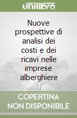 Nuove prospettive di analisi dei costi e dei ricavi nelle imprese alberghiere libro