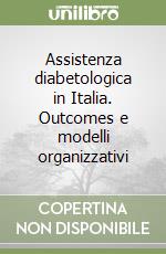 Assistenza diabetologica in Italia. Outcomes e modelli organizzativi