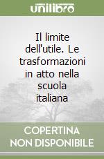 Il limite dell'utile. Le trasformazioni in atto nella scuola italiana