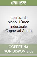 Esercizi di piano. L'area industriale Cogne ad Aosta libro