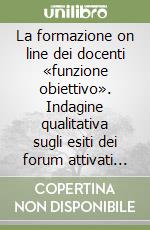 La formazione on line dei docenti «funzione obiettivo». Indagine qualitativa sugli esiti dei forum attivati dalla Biblioteca di documentazione pedagogica libro