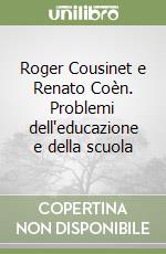 Roger Cousinet e Renato Coèn. Problemi dell'educazione e della scuola libro