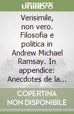 Verisimile, non vero. Filosofia e politica in Andrew Michael Ramsay. In appendice: Anecdotes de la vie