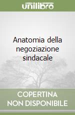 Anatomia della negoziazione sindacale