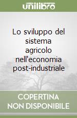 Lo sviluppo del sistema agricolo nell'economia post-industriale libro