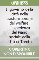 Il governo della città nella trasformazione del welfare. L'esperienza del Piano sociale della città di Trento libro