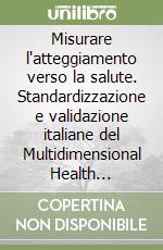 Misurare l'atteggiamento verso la salute. Standardizzazione e validazione italiane del Multidimensional Health Questionnaire di Snell e Johnson...