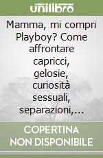 Mamma, mi compri Playboy? Come affrontare capricci, gelosie, curiosità sessuali, separazioni, crisi d'identità libro