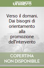 Verso il domani. Dai bisogni di orientamento alla promozione dell'intervento libro