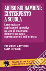 Abuso sui bambini: l'intervento a scuola. Linee-guida ed indicazioni operative ad uso di insegnanti, dirigenti scolastici e professionisti dell'infanzia libro