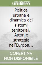 Politica urbana e dinamica dei sistemi territoriali. Attori e strategie nell'Europa degli anni Novanta