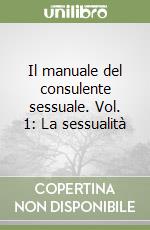 Il manuale del consulente sessuale. Vol. 1: La sessualità