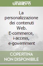 La personalizzazione dei contenuti Web. E-commerce, i-access, e-government