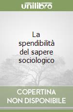 La spendibilità del sapere sociologico libro