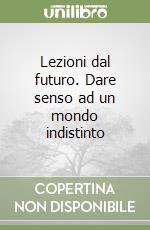 Lezioni dal futuro. Dare senso ad un mondo indistinto