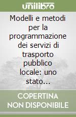 Modelli e metodi per la programmazione dei servizi di trasporto pubblico locale: uno stato dell'arte libro