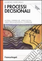 I processi decisionali. Modelli, esperienze, applicazioni nelle organizzazioni complesse. Con CD-ROM libro